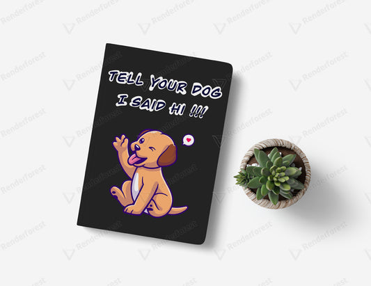 Tell Your Dog - I said Hi ! Notebook